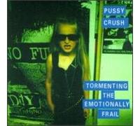 Pussy Crush - Tormenting the Emotionally Frail
