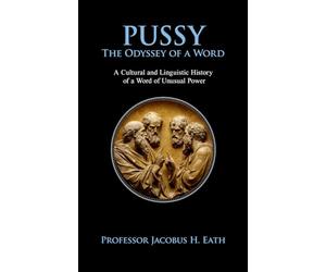 Pussy - The Odyssey of a Word: The Evolution of a Taboo: A History of Sex, Speech, and Social Panic