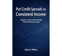 Put Credit Spreads for Consistent Income: A Beginner’s Guide to High Probability, Defined Risk Options Trading