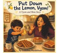Put Down the Lemon, Vyom!: A Vyom and Mom Story