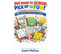 Put Down the Screen, Pick Up the Fun!: The Big Book of Kid Adventures - 200+ Activities, Puzzles, Games & Challenges for Ages 6-12