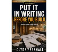 PUT IT IN WRITING BEFORE YOU BUILD: A Homeowner's Survival Guide to Defining the Scope, Comparing Contractors, Controlling the Price, and Signing the ... (The Homeowner’s Survival Guide Series)