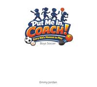 Put Me In Coach! Boys Soccer: A fun and encouraging children’s book series for boys and girls ages 6-8 who are learning to play and love sports. With simple language and positive messages