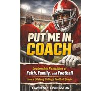 Put Me In, Coach: Leadership Principles of Faith, Family, and Football from a Lifelong College Football Coach