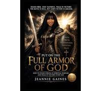 Put On The Full Armor Of God: How To Stand Strong In Spiritual Warfare And Walk In Victory Every Day