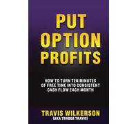Put Option Profits: How to Turn Ten Minutes of Free Time into Consistent Cash Flow Each Month (Passive Stock Options Trading)