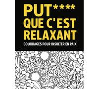Put*** que c'est relaxant - Coloriages pour insulter en paix: 40 dessins de mandalas à colorier pour se détendre - humour, gros mots, anti-stress pour adultes - cadeau idéal pour toute occasion