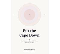 Put the Cape Down: A Self-Compassion Journal for Women Who Carry Too Much