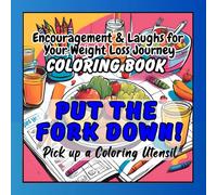 Put the Fork Down! Pick up a Coloring Utensil, Adult and Teen Coloring Book: Encouragement & Laughs for Your Weight Loss Journey