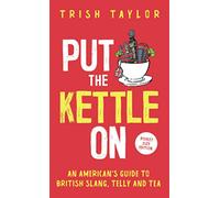 Put The Kettle On: An American’s Guide to British Slang, Telly and Tea. Pocket Size Edition
