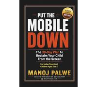 PUT THE MOBILE DOWN 2026: The 30-Day Plan to Reclaim Your Child From the Screen For Indian Parents of Children Aged 5 to 17 (Series 3 - SMART CAREER & MONEY GUIDE FOR GLOBAL INDIANS)