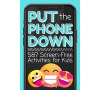 Put the Phone Down: 587 Screen-Free Activities for Kids