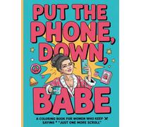 Put the Phone Down, Babe: A Coloring Book for Women Who Keep Saying “Just One More Scroll”