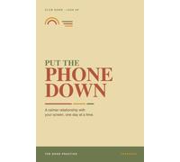 Put the Phone Down: The Four Resets - A Calmer Relationship with Your Screen, One Day at a Time (The Good Practice)