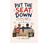 Put The Seat Down: One Woman's Guide to Not Killing Her Other Half (The Case Against Dave!)