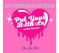 Put Your B*tth*le on the Internet: The Mega Book - A Soft & Shameless Guide, Workbook, & Coloring Book for Making Spicy Content when you have a Spicy Brain