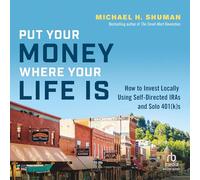 Put Your Money Where Your Life Is: How to Invest Locally Using Self-Directed Iras and Solo 401(k)S