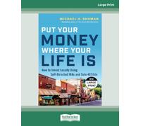Put Your Money Where Your Life Is: How to Invest Locally Using Self-Directed IRAs and Solo 401(k)s - Large Print