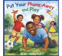 Put Your Phone Away and Play!: A Rhyming Picture Book About Family, Presence and Screen-Free Connection