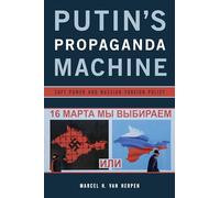 Putin’s Propaganda Machine: Soft Power and Russian Foreign Policy
