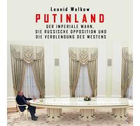 Putinland: Der imperiale Wahn, die russische Opposition und die Verblendung des Westens