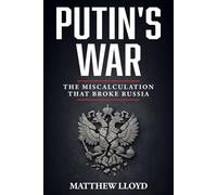 Putin's War: The Miscalculation That Broke Russia: How Russia's 2022 Invasion of Ukraine Became a Catastrophic Failure - An Analysis of Military Defeat, Economic Collapse, and Strategic Disaster