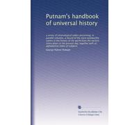Putnam's handbook of universal history: a series of chronological tables presenting, in parallel columns, a record of the more noteworthy events in ... with an alphabetical index of subjects
