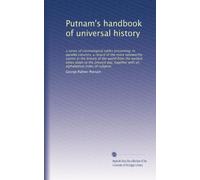 Putnam's handbook of universal history: a series of chronological tables presenting, in parallel columns, a record of the more noteworthy events in ... with an alphabetical index of subjects
