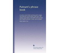 Putnam's phrase book: an aid to social letter writing and to ready and effective conversation, with over 100 model social letters and 6000 of the world's best English phrases, comp. and arranged