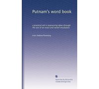 Putnam's word book a practical aid in expressing ideas through the use of an exact and varied vocabulary. c1892.