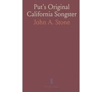 Put's Original California Songster: Giving in a Few Words What Would Occupy Volumes, Detailing the Hopes, Trials and Joys of a Miner's Life