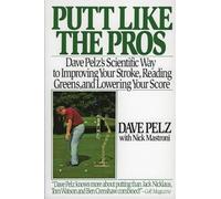 Putt Like the Pros: Dave Pelz's Scientific Guide to Improvin