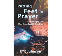 Putting Feet to Prayer: Learning to Live What Jesus Taught Us to Pray
