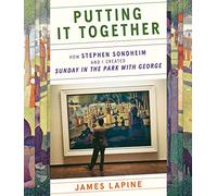 Putting It Together: How Stephen Sondheim and I Created "Sunday in the Park with George"