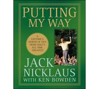 Putting My Way: A Lifetime's Worth of Tips from Golf's All-Time Greatest