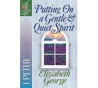 Putting On a Gentle and Quiet Spirit: 1 Peter (A Woman After God's Own Heart)