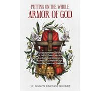 Putting On The Whole Armor Of God: A Guide for New Disciples of Jesus Christ and for All Disciples Growing in Spiritual Strength for Everyday Spiritual Warfare