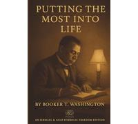 PUTTING THE MOST INTO LIFE: A Guide to Character, Purpose, and Lasting Success