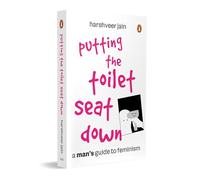 Putting the Toilet Seat Down: A Man’s Guide to Feminism