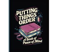 Putting Things in Order - A Book of Peace of Mind: A Modern Guide to Organizing Life's Most Important Details - Paperback