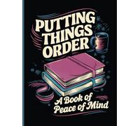 Putting Things in Order - A Book of Peace of Mind: A Modern Guide to Organizing Life's Most Important Details - Hardcover