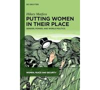 Putting Women in their Place: Gender, Power, and World Politics: 7 (Women, Peace and Security, 7)