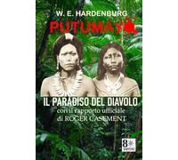 PUTUMAYO - IL PARADISO DEL DIAVOLO: Viaggi nella regione dell'Amazzonia peruviana e resoconto delle atrocità commesse contro gli indigeni.