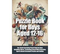 Puzzle Book for Boys Aged 12-16: Fun, Brain Exercising Puzzle Book for Boys Including: Mazes, Technology Based Word Searches,Sports Based Crossword Puzzles and Sudoku (Puzzle Books for Everyone)