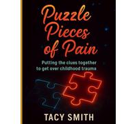 Puzzle Pieces of Pain: Putting the clues together to get over childhood trauma