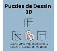 Puzzles de Dessin 3D: Entraînez votre pensée spatiale avec 50 activités isométriques et orthogonales (Mondes de Puzzles 3D - Défis Isométriques et Géométriques)