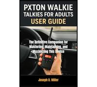Pxton Walkie Talkies for Adults User Guide: The Definitive Companion for Mastering, Maintaining, and Maximizing This Device