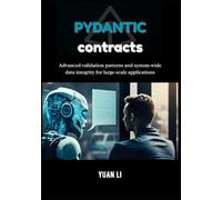 Pydantic Contracts: Advanced validation patterns and system-wide data integrity for large-scale applications (The Pydantic Engineering Series: A ... design, and intelligent systems with Python.)