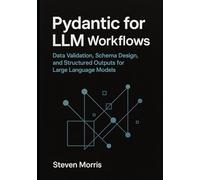 Pydantic for LLM Workflows: Data Validation, Schema Design, and Structured Outputs for Large Language Models