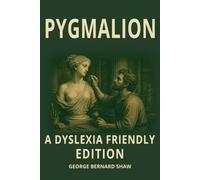 Pygmalion Dyslexia-Friendly Edition: George Bernard Shaw’s Classic Play About Eliza Doolittle, Henry Higgins, Language, Social Class, Identity, and Transformation in Edwardian London